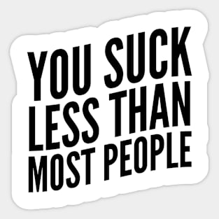 You Suck Less Than Most People Sticker